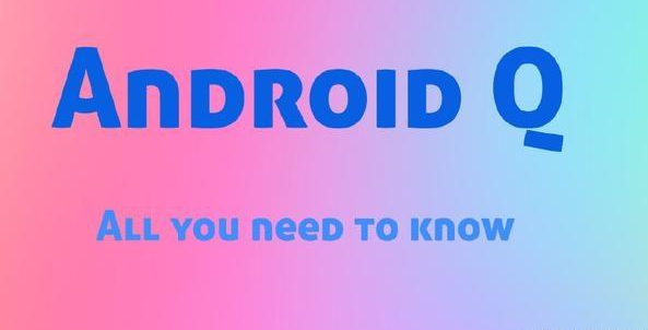 安卓10：预计Android Q开发者预览1将于2019年3月推出